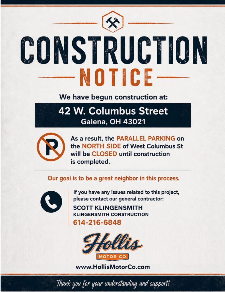 Construction notice from Hollis Motor Co. Construction has begun at 42 W. Columbus Street, Galena, OH 43021. Parallel parking on the north side of West Columbus Street will be closed until construction is completed. Contact general contractor Scott Klingensmith of Klingensmith Construction at 614-216-6848.