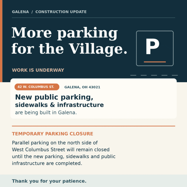 Galena construction update: more parking for the Village. New public parking, sidewalks and infrastructure are being built at 42 W. Columbus St., Galena, OH 43021. Parallel parking on the north side of West Columbus Street will remain closed until the work is completed.